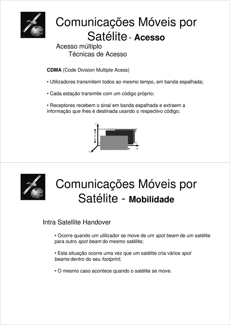 o respectivo código; Satélite - Mobilidade Intra Satellite Handover Ocorre quando um utilizador se move de um spot beam de um satélite para outro spot