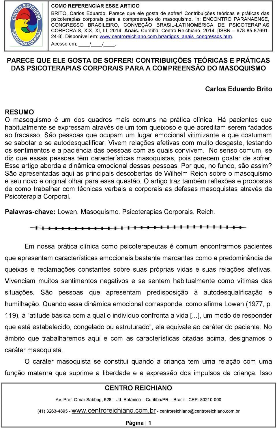 Há pacientes que habitualmente se expressam através de um tom queixoso e que acreditam serem fadados ao fracasso.