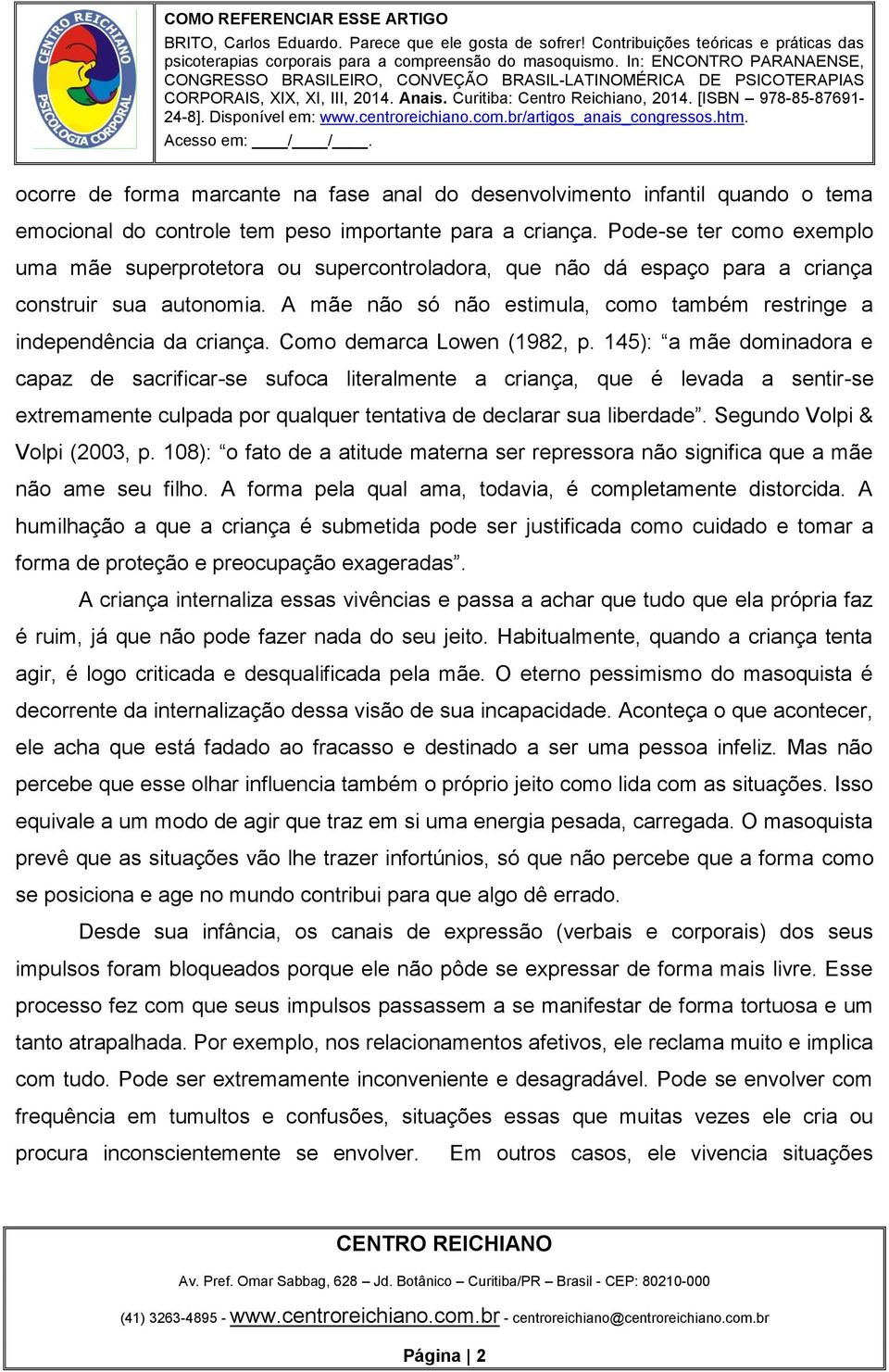 A mãe não só não estimula, como também restringe a independência da criança. Como demarca Lowen (1982, p.