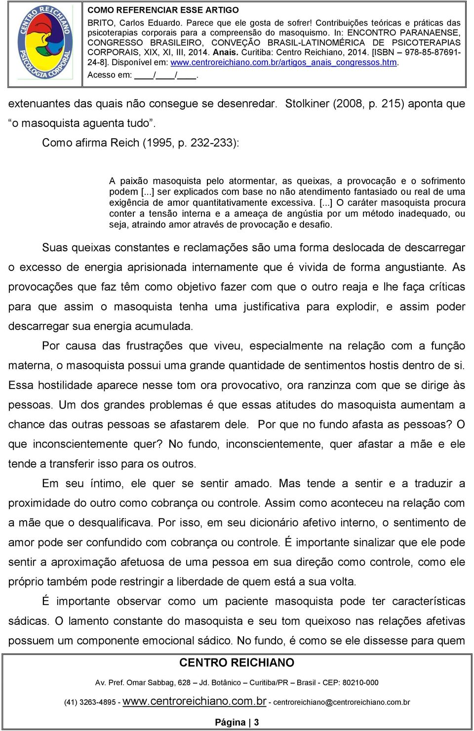 ..] ser explicados com base no não atendimento fantasiado ou real de uma exigência de amor quantitativamente excessiva. [.