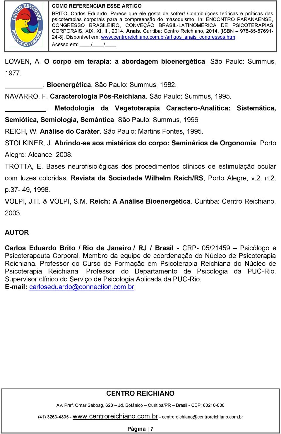 Abrindo-se aos mistérios do corpo: Seminários de Orgonomia. Porto Alegre: Alcance, 2008. TROTTA, E. Bases neurofisiológicas dos procedimentos clínicos de estimulação ocular com luzes coloridas.