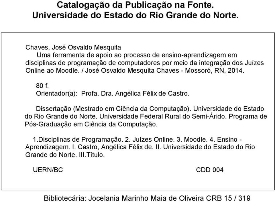 / José Osvaldo Mesquita Chaves - Mossoró, RN, 2014. 80 f. Orientador(a): Profa. Dra. Angélica Félix de Castro. Dissertação (Mestrado em Ciência da Computação).