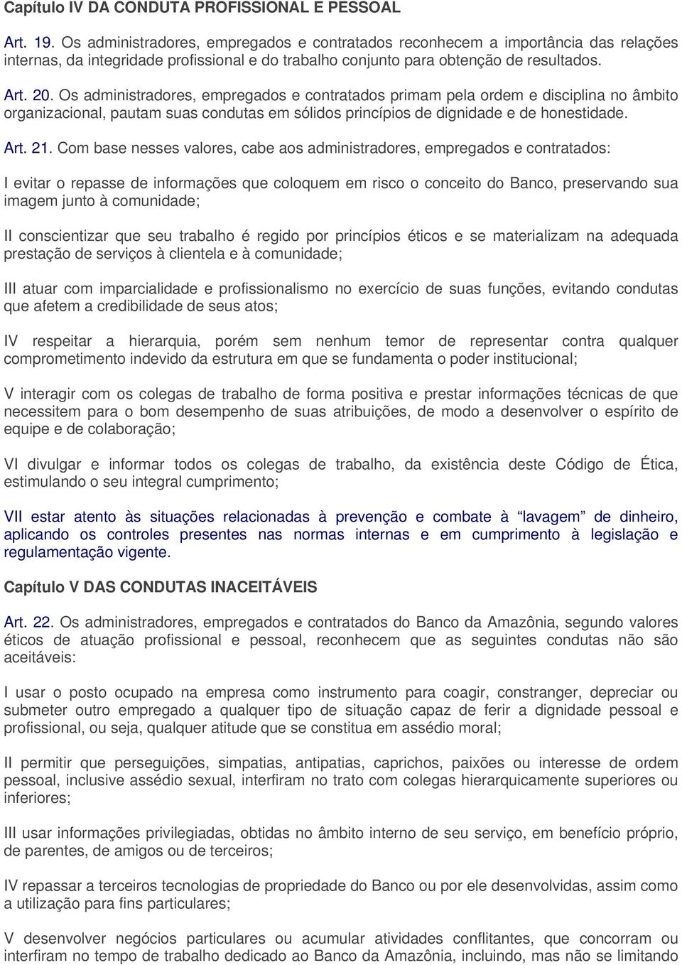 Os administradores, empregados e contratados primam pela ordem e disciplina no âmbito organizacional, pautam suas condutas em sólidos princípios de dignidade e de honestidade. Art. 21.