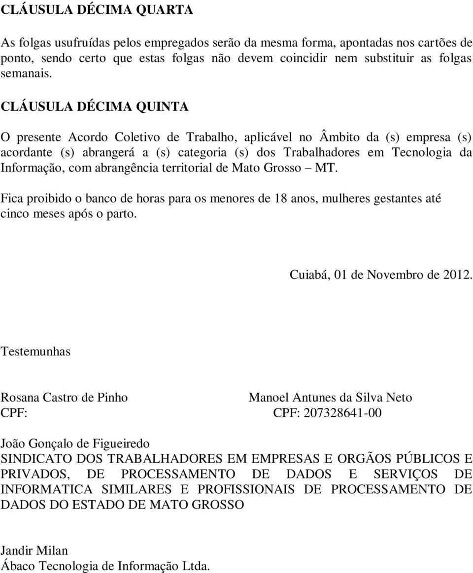 abrangência territorial de Mato Grosso MT. Fica proibido o banco de horas para os menores de 18 anos, mulheres gestantes até cinco meses após o parto. Cuiabá, 01 de Novembro de 2012.