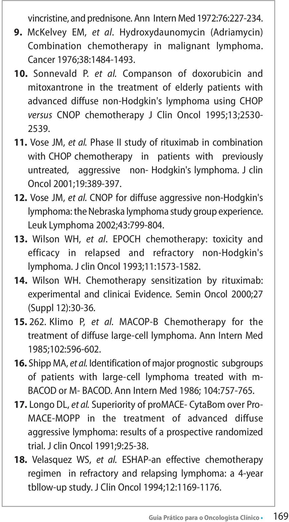 Companson of doxorubicin and mitoxantrone in the treatment of elderly patients with advanced diffuse non-hodgkin's lymphoma using CHOP versus CNOP chemotherapy J Clin Oncol 1995;13;2530-2539. 11.