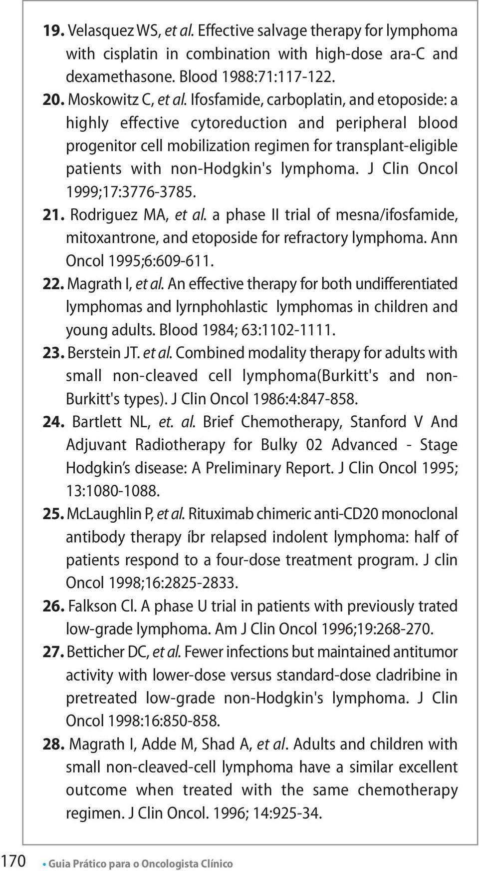 J Clin Oncol 1999;17:3776-3785. 21. Rodriguez MA, et al. a phase II trial of mesna/ifosfamide, mitoxantrone, and etoposide for refractory lymphoma. Ann Oncol 1995;6:609-611. 22. Magrath I, et al.