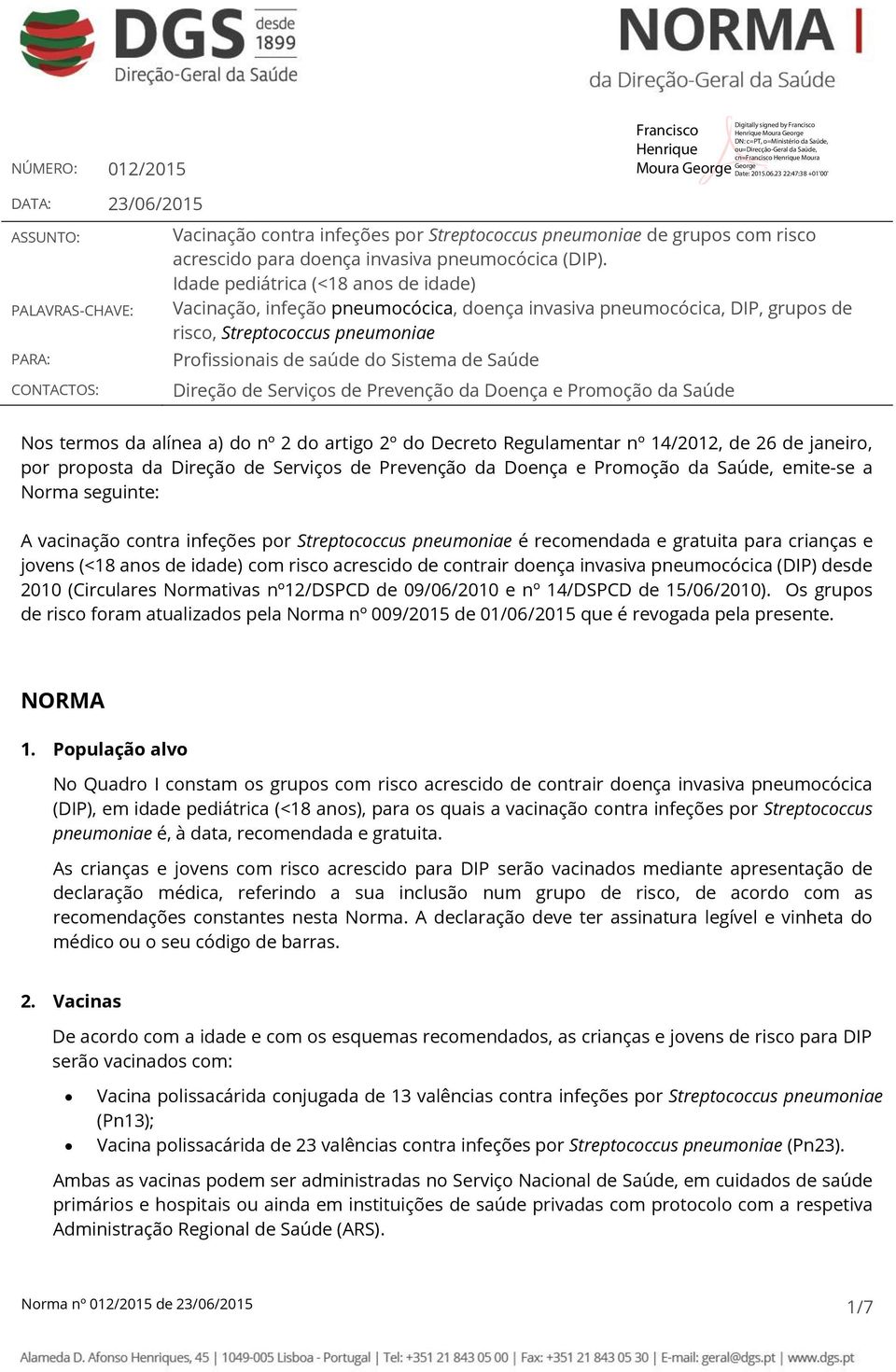 Serviços de Prevenção da Doença e Promoção da Saúde Nos termos da alínea a) do nº do artigo º do Decreto Regulamentar nº /0, de 6 de janeiro, por proposta da Direção de Serviços de Prevenção da