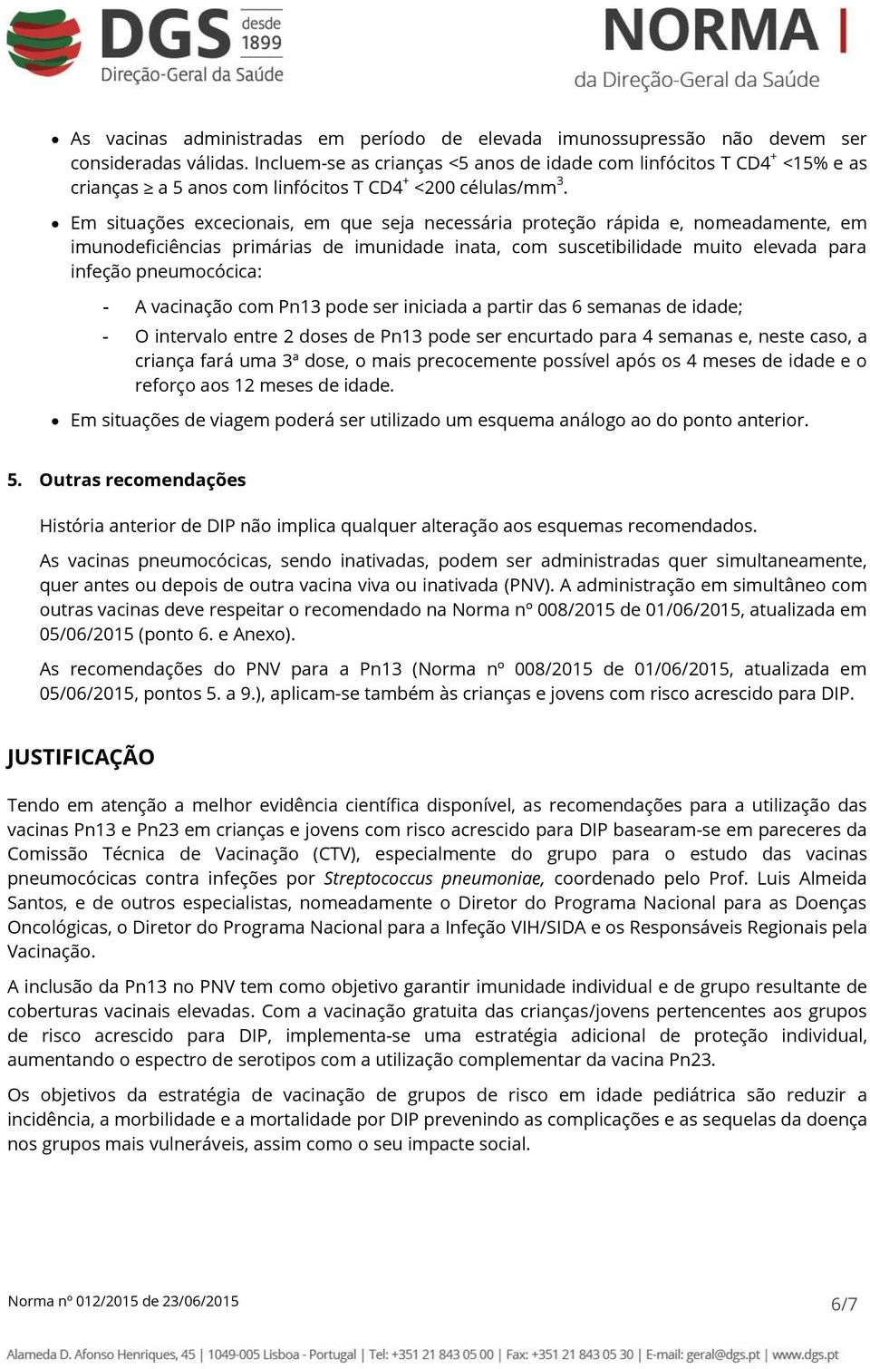 Em situações excecionais, em que seja necessária proteção rápida e, nomeadamente, em imunodeficiências primárias de imunidade inata, com suscetibilidade muito elevada para infeção pneumocócica: - A