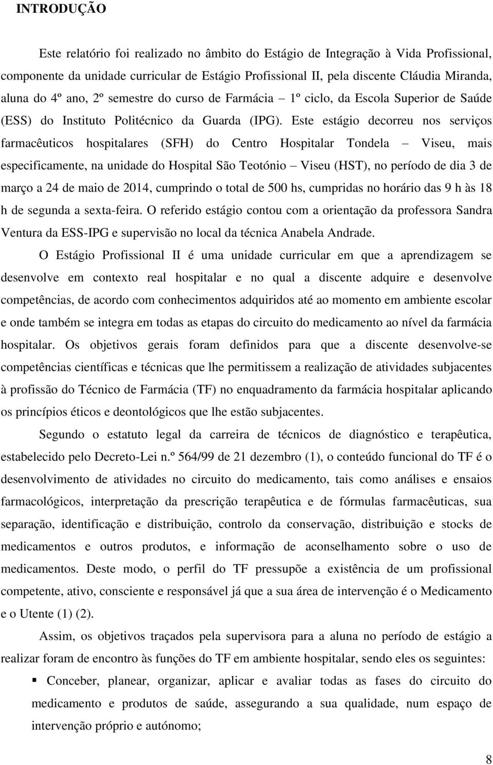 Este estágio decorreu nos serviços farmacêuticos hospitalares (SFH) do Centro Hospitalar Tondela Viseu, mais especificamente, na unidade do Hospital São Teotónio Viseu (HST), no período de dia 3 de