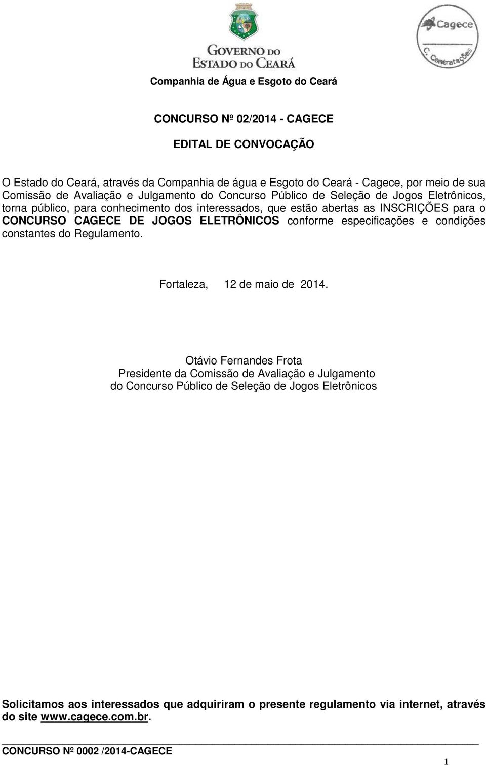 JOGOS ELETRÔNICOS conforme especificações e condições constantes do Regulamento. Fortaleza, 12 de maio de 2014.