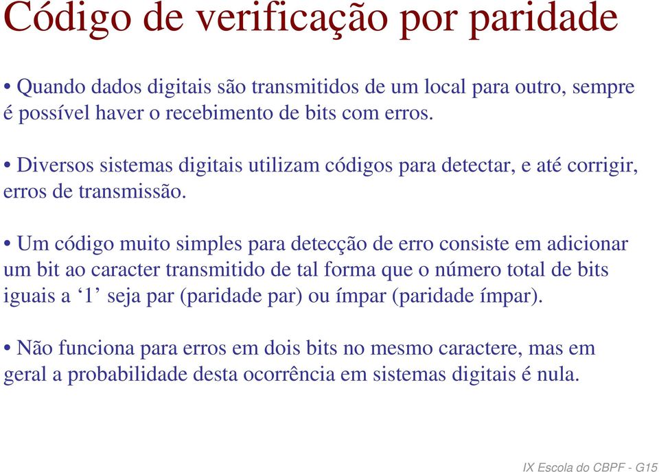 Um código muito simples para detecção de erro consiste em adicionar um bit ao caracter transmitido de tal forma que o número total de bits iguais