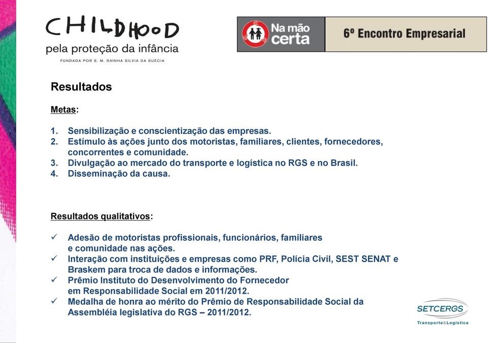 Resultados qualitativos: Adesão de motoristas profissionais, funcionários, familiares e comunidade nas ações.