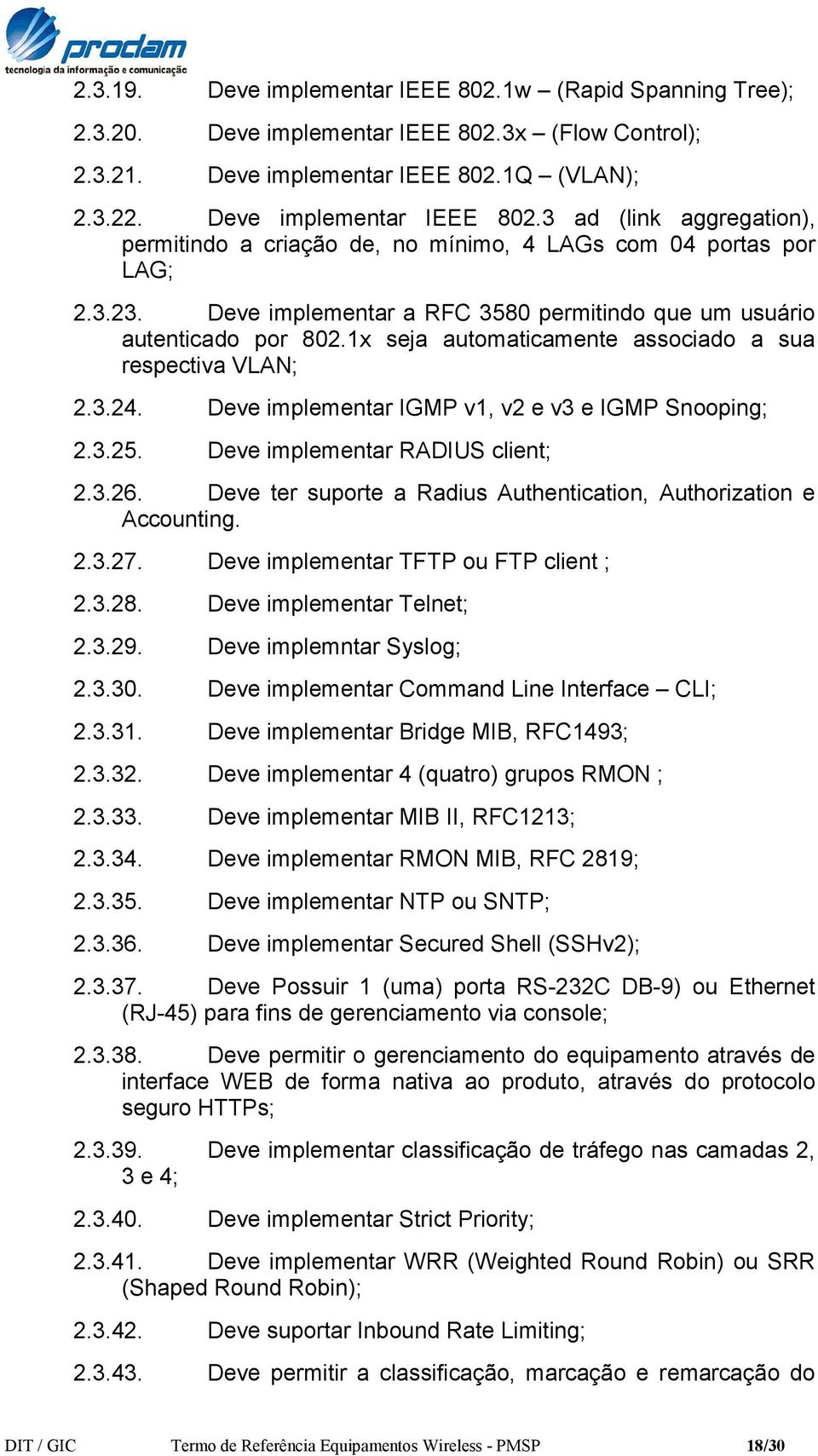 Deve implementar RADIUS client; 2.3.26. Deve ter suporte a Radius Authentication, Authorization e Accounting. 2.3.27. Deve implementar TFTP ou FTP client ; 2.3.28. Deve implementar Telnet; 2.3.29.