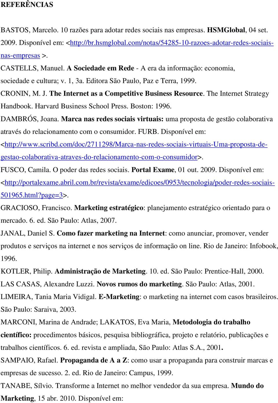 Editora São Paulo, Paz e Terra, 1999. CRONIN, M. J. The Internet as a Competitive Business Resource. The Internet Strategy Handbook. Harvard Business School Press. Boston: 1996. DAMBRÓS, Joana.