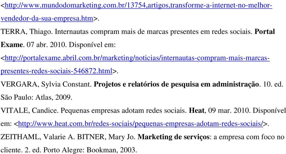Projetos e relatórios de pesquisa em administração. 10. ed. São Paulo: Atlas, 2009. VITALE, Candice. Pequenas empresas adotam redes sociais. Heat, 09 mar. 2010. Disponível em: <http://www.