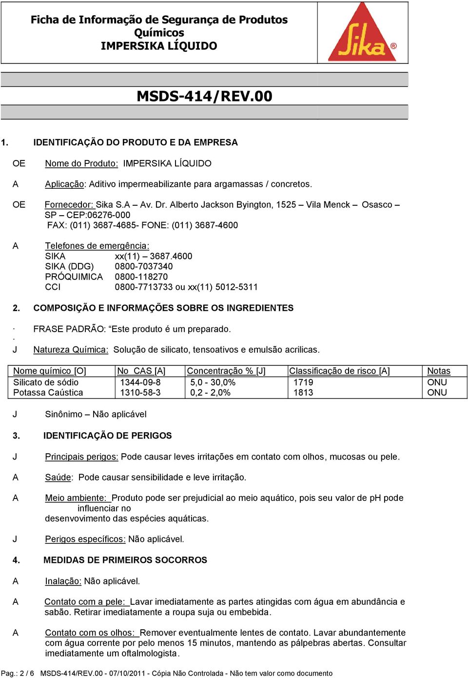 lberto ackson Byington, 1525 Vila Menck Osasco SP CEP:06276-000 FX: (011) 3687-4685- FONE: (011) 3687-4600 Telefones de emergência: SIK xx(11) 3687.