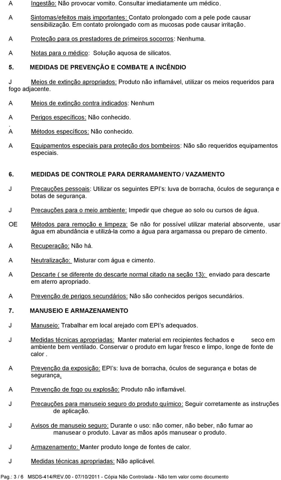 MEDIDS DE PREVENÇÃO E COMBTE INCÊNDIO Meios de extinção apropriados: Produto não inflamável, utilizar os meios requeridos para fogo adjacente.