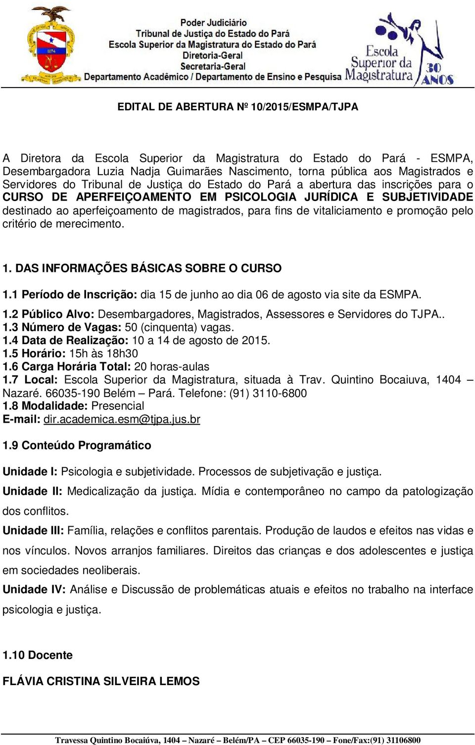 fins de vitaliciamento e promoção pelo critério de merecimento. 1. DAS INFORMAÇÕES BÁSICAS SOBRE O CURSO 1.1 Período de Inscrição: dia 15 de junho ao dia 06 de agosto via site da ESMPA. 1.2 Público Alvo: Desembargadores, Magistrados, Assessores e Servidores do TJPA.