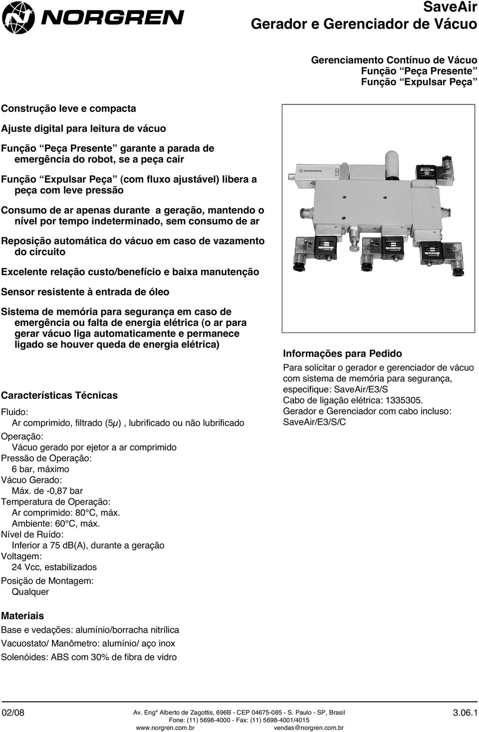 indeterminado, sem consumo de ar Reposição automática do vácuo em caso de vazamento do circuito Excelente relação custo/benefício e baixa manutenção Sensor resistente à entrada de óleo Sistema de