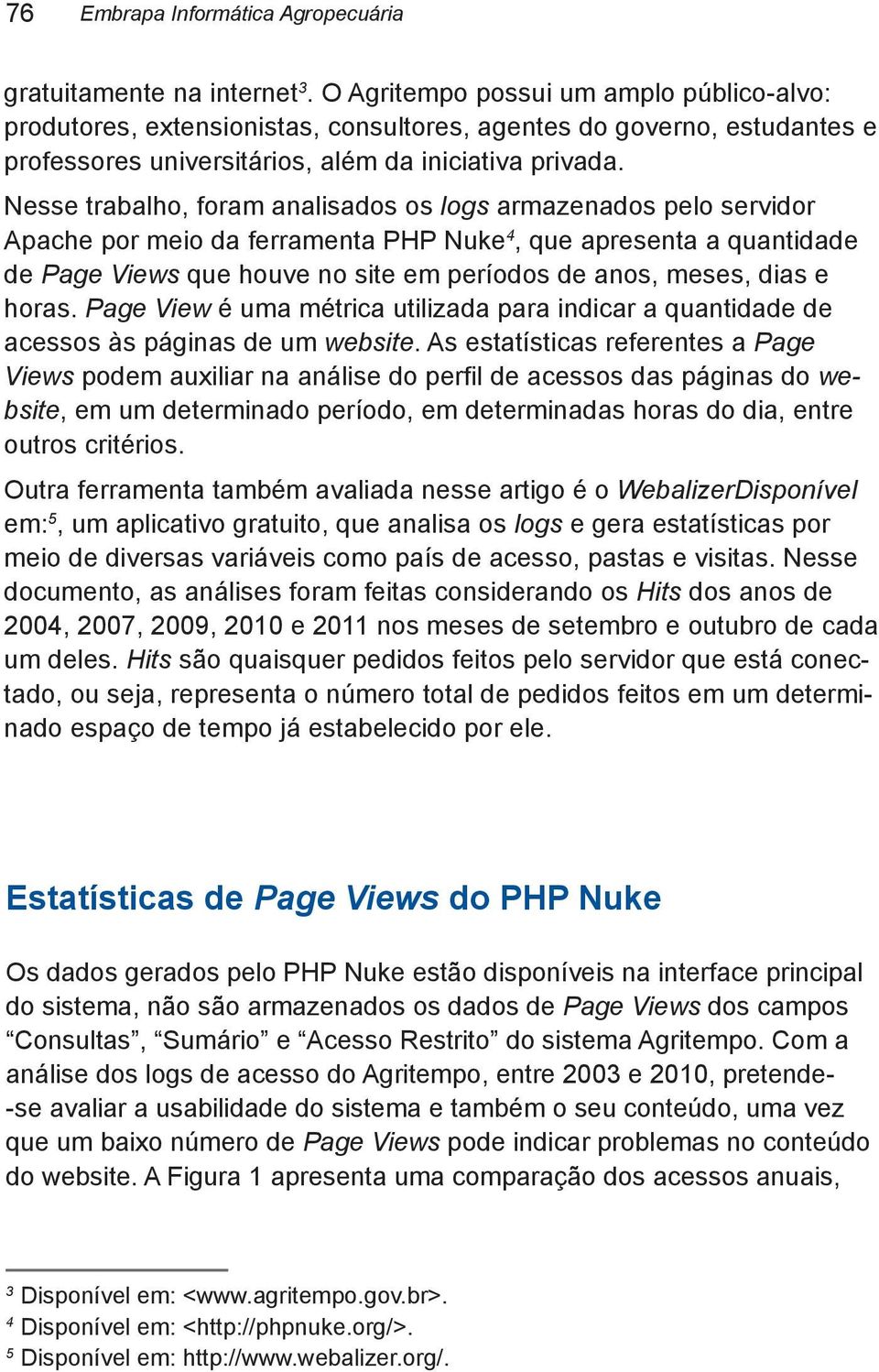 Nesse trabalho, foram analisados os logs armazenados pelo servidor Apache por meio da ferramenta PHP Nuke 4, que apresenta a quantidade de Page Views que houve no site em períodos de anos, meses,