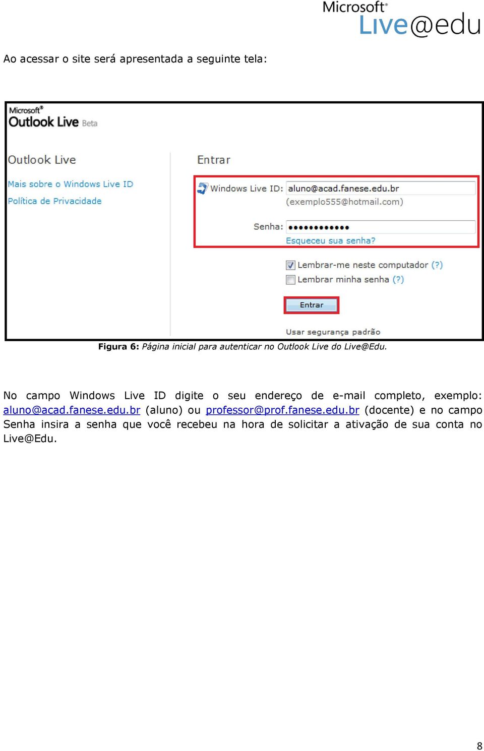 No campo Windows Live ID digite o seu endereço de e-mail completo, exemplo: aluno@acad.fanese.