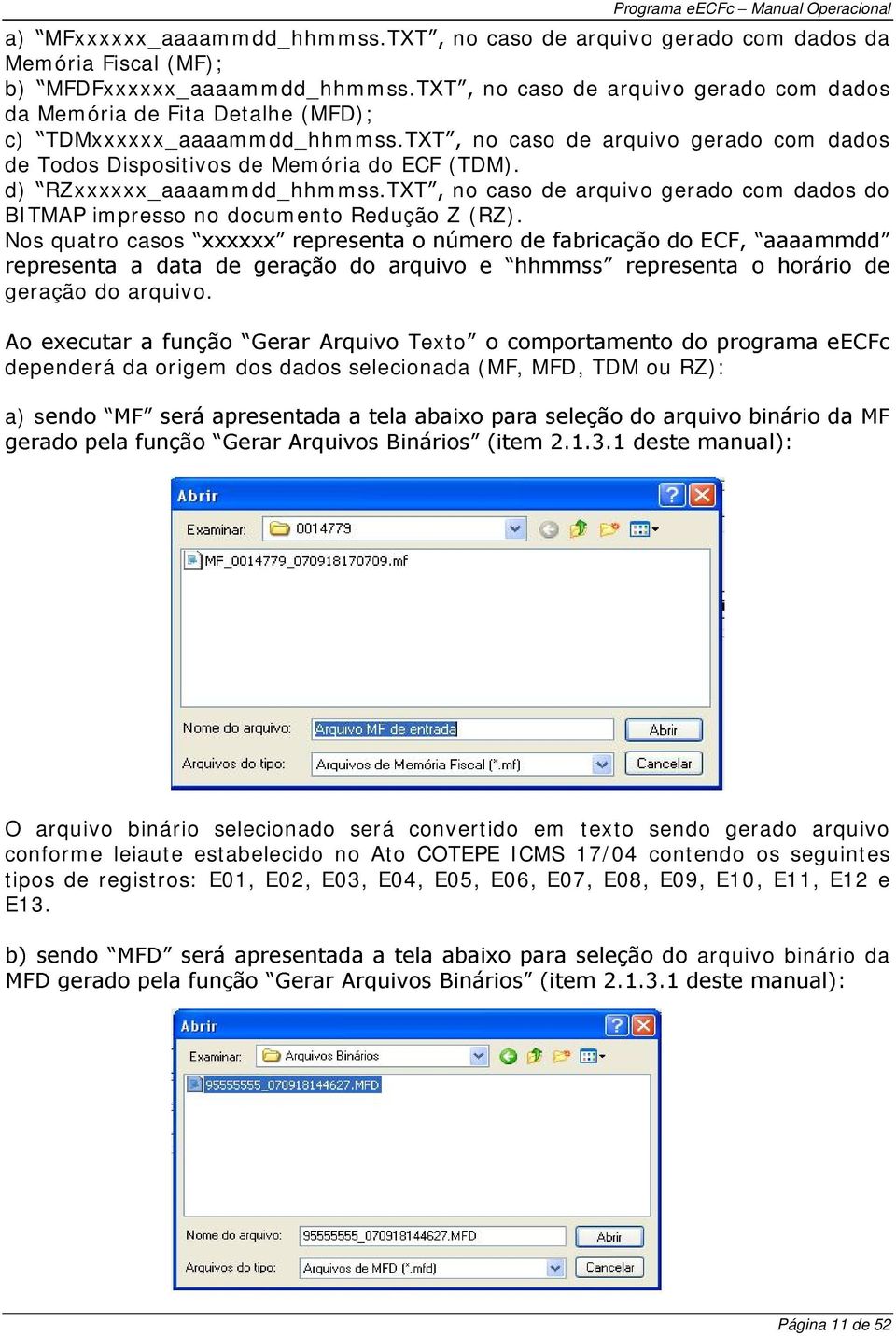 d) RZxxxxxx_aaaammdd_hhmmss.TXT no caso de arquivo gerado com dados do BITMAP impresso no documento Redução Z (RZ). Nos quatro casos geração do arquivo.