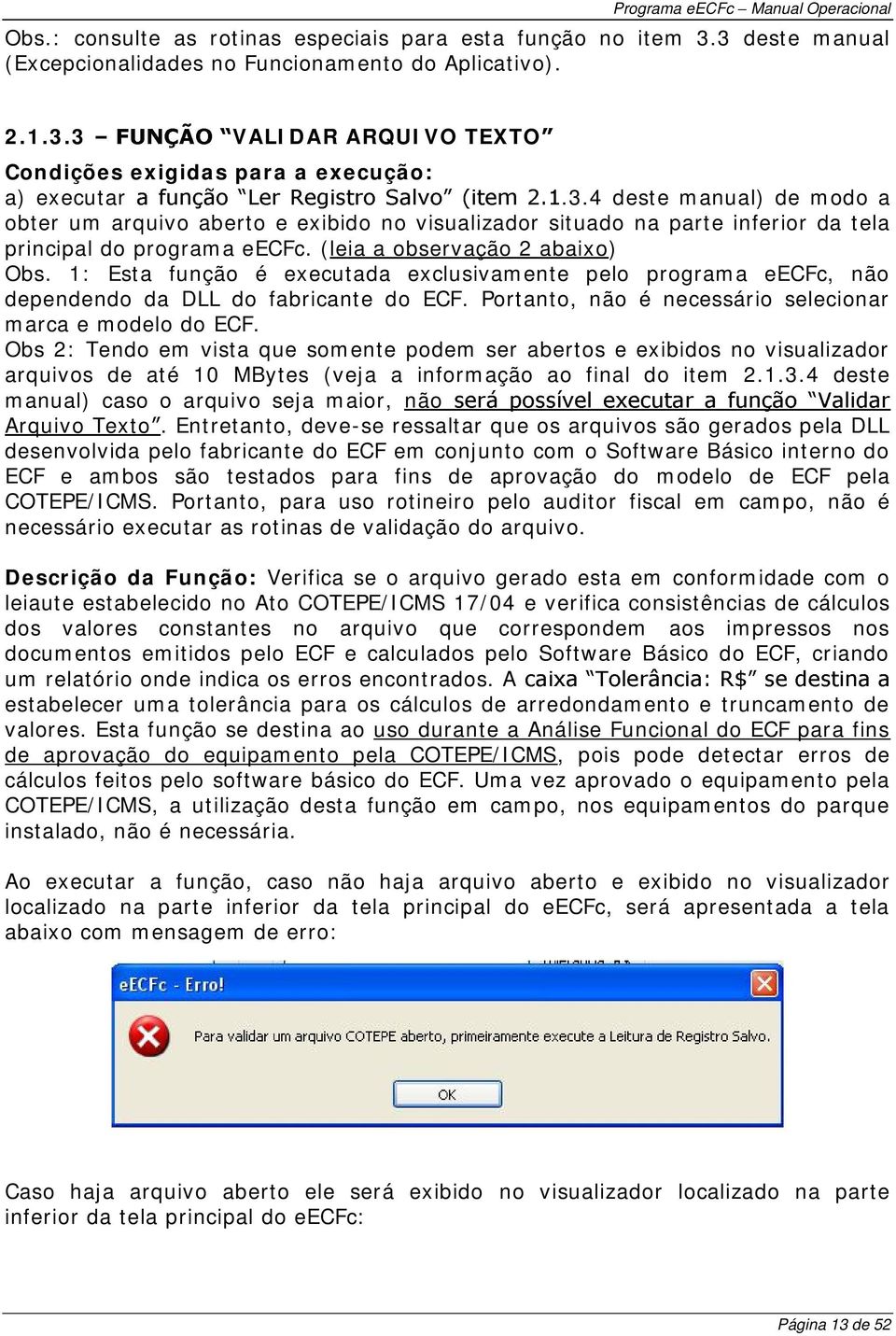 1: Esta função é executada exclusivamente pelo programa eecfc, não dependendo da DLL do fabricante do ECF. Portanto, não é necessário selecionar marca e modelo do ECF.