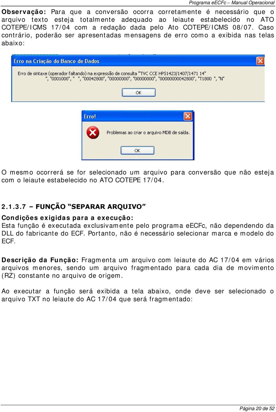 Caso contrário, poderão ser apresentadas mensagens de erro como a exibida nas telas abaixo: O mesmo ocorrerá se for selecionado um arquivo para conversão que não esteja com o leiaute estabelecido no