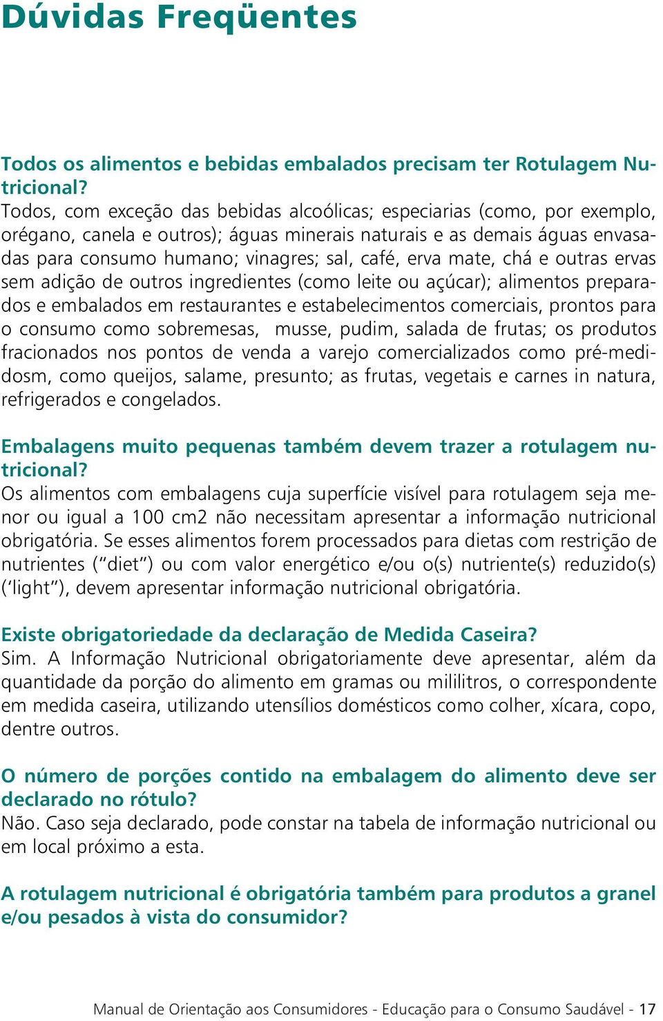 erva mate, chá e outras ervas sem adição de outros ingredientes (como leite ou açúcar); alimentos preparados e embalados em restaurantes e estabelecimentos comerciais, prontos para o consumo como