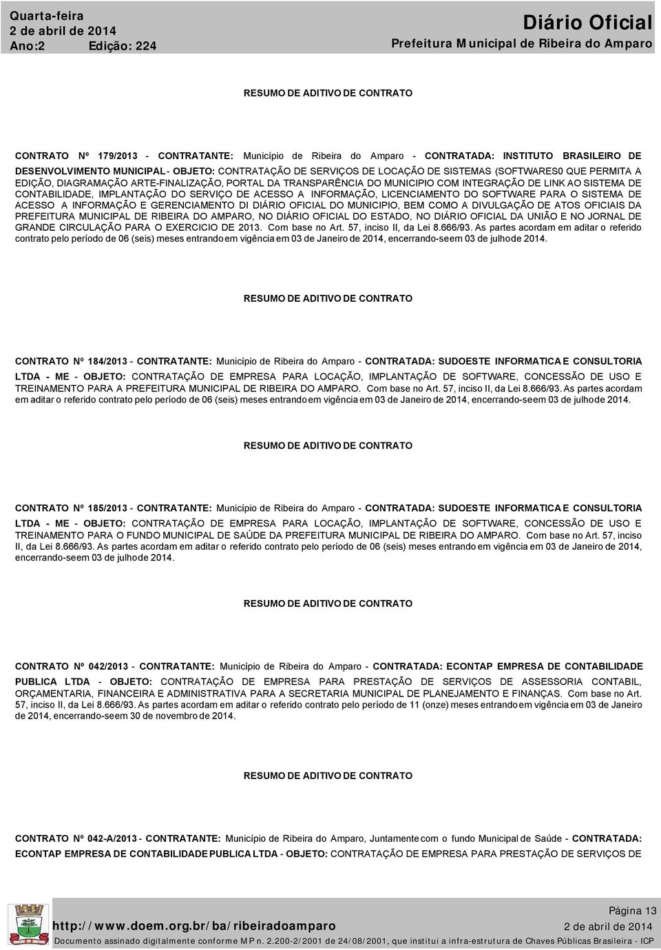 INFORMAÇÃO, LICENCIAMENTO DO SOFTWARE PARA O SISTEMA DE ACESSO A INFORMAÇÃO E GERENCIAMENTO DI DIÁRIO OFICIAL DO MUNICIPIO, BEM COMO A DIVULGAÇÃO DE ATOS OFICIAIS DA PREFEITURA MUNICIPAL DE RIBEIRA