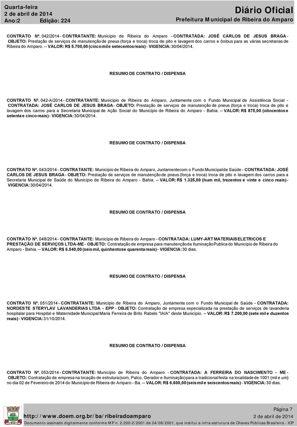 carros e ônibus para as várias secretarias de Ribeira do Amparo. -- VALOR: R$ 5.700,00 (cinco mil e setecentos reais) - VIGENCIA: 30/04/2014. CONTRATO Nº.