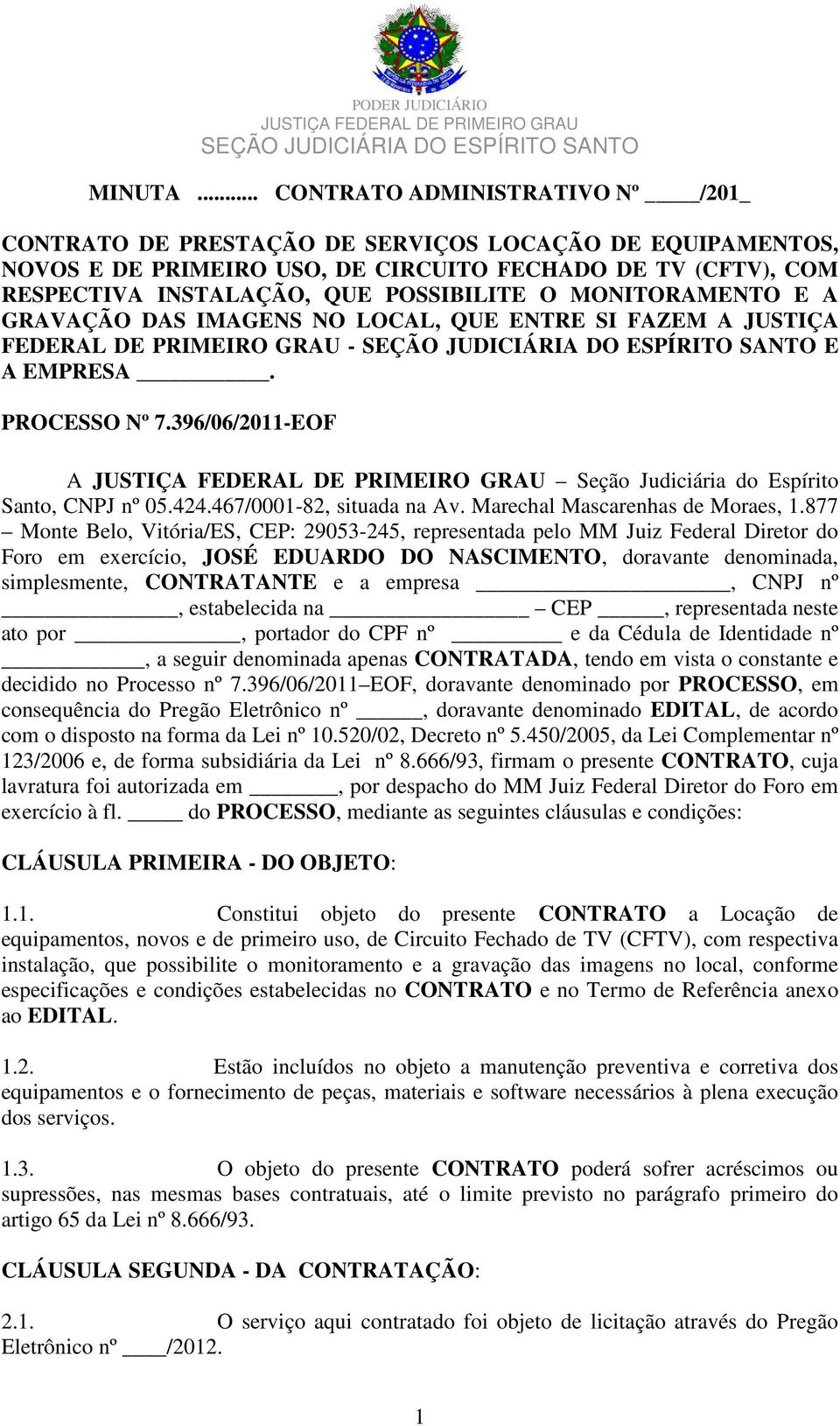 MONITORAMENTO E A GRAVAÇÃO DAS IMAGENS NO LOCAL, QUE ENTRE SI FAZEM A JUSTIÇA FEDERAL DE PRIMEIRO GRAU - E A EMPRESA. PROCESSO Nº 7.396/06/2011-EOF A Seção Judiciária do Espírito Santo, CNPJ nº 05.