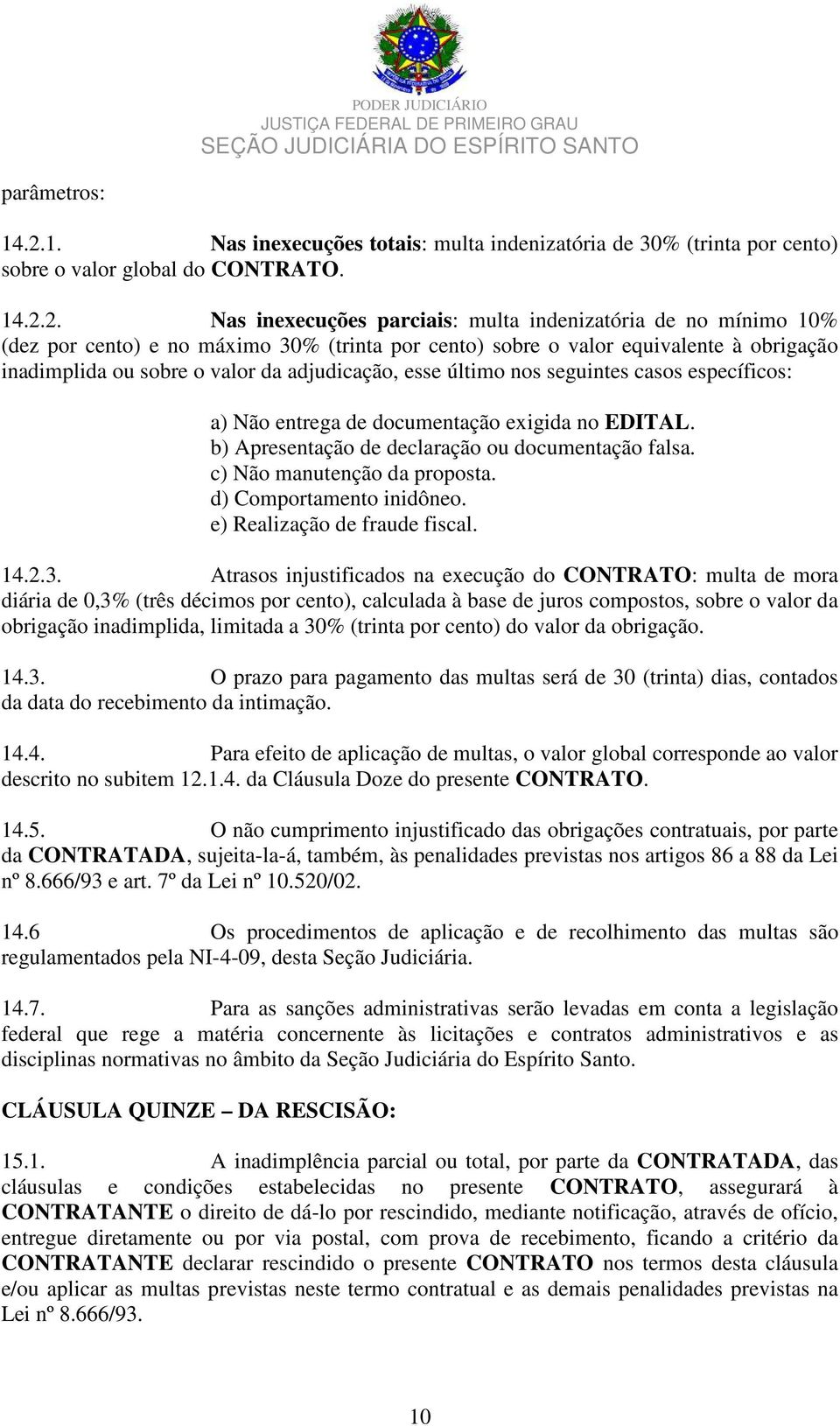 2. Nas inexecuções parciais: multa indenizatória de no mínimo 10% (dez por cento) e no máximo 30% (trinta por cento) sobre o valor equivalente à obrigação inadimplida ou sobre o valor da adjudicação,