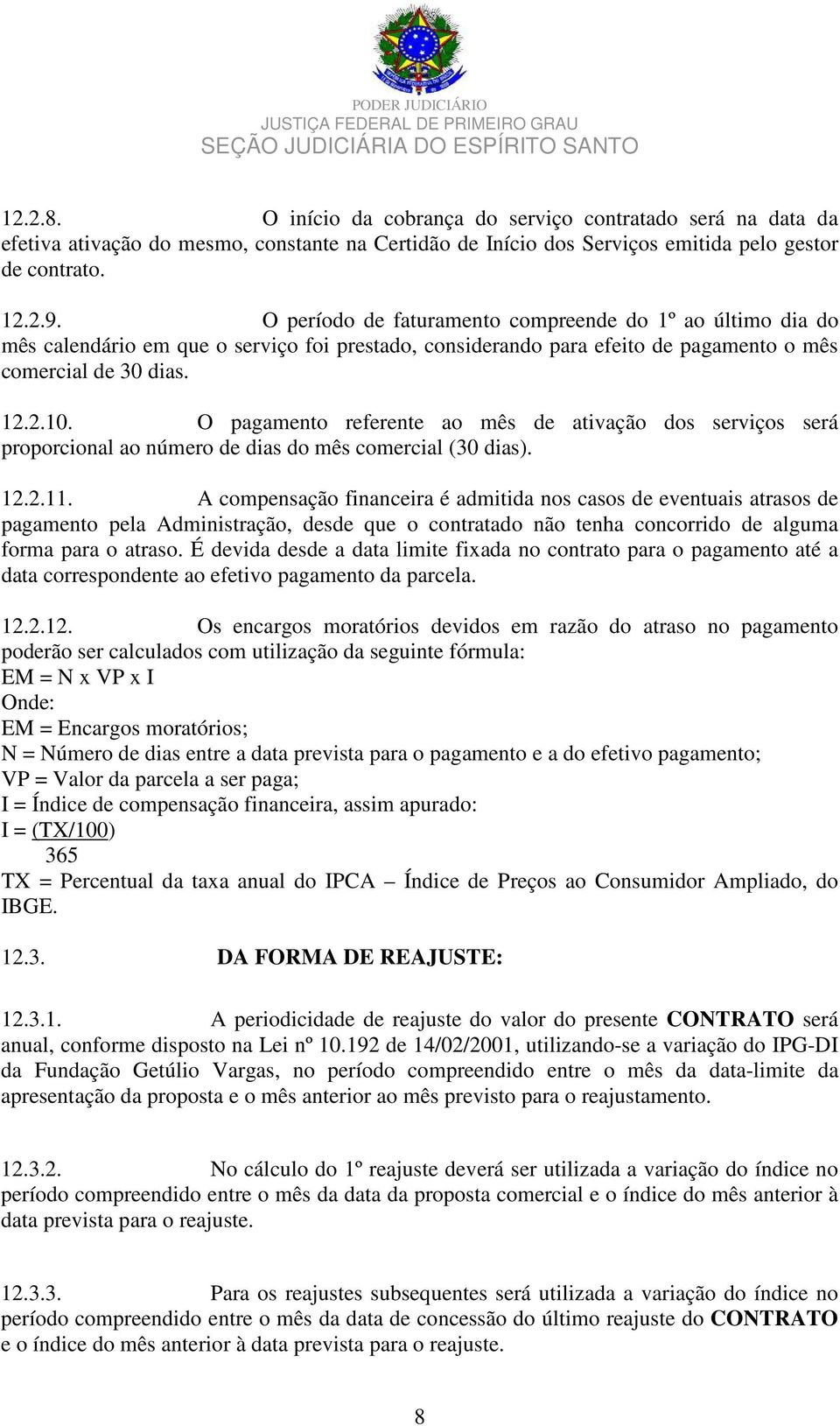 O pagamento referente ao mês de ativação dos serviços será proporcional ao número de dias do mês comercial (30 dias). 12.2.11.