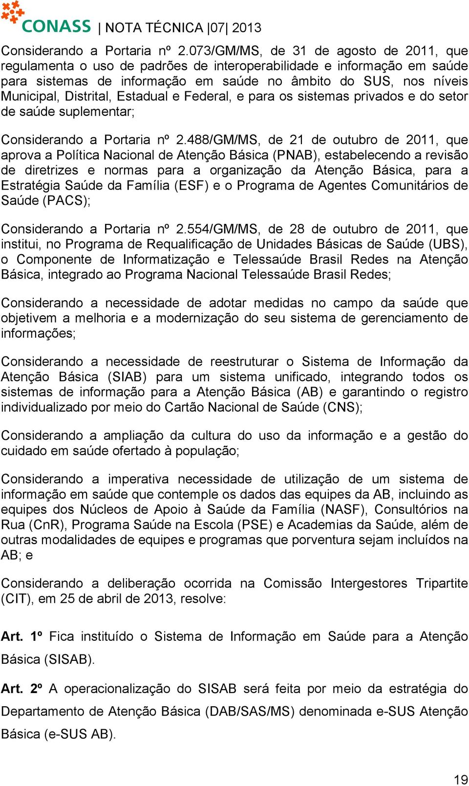 Federl, e pr os sistems privdos e do setor de súde suplementr; 488/GM/MS, de 21 de outubro de 2011, que prov Polític Ncionl de Atenção Básic (PNAB), estbelecendo revisão de diretrizes e norms pr