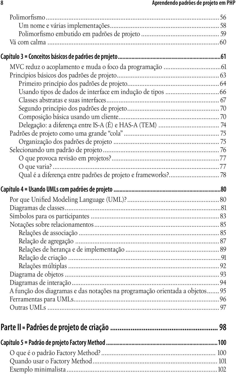 .. 63 Primeiro princípio dos padrões de projeto...64 Usando tipos de dados de interface em indução de tipos...66 Classes abstratas e suas interfaces... 67 Segundo princípio dos padrões de projeto.