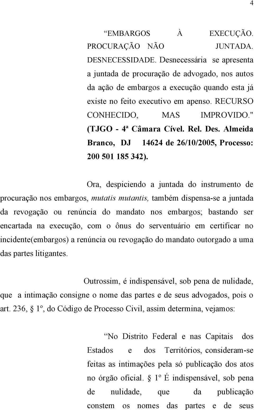 " (TJGO - 4ª Câmara Cível. Rel. Des. Almeida Branco, DJ 14624 de 26/10/2005, Processo: 200 501 185 342).
