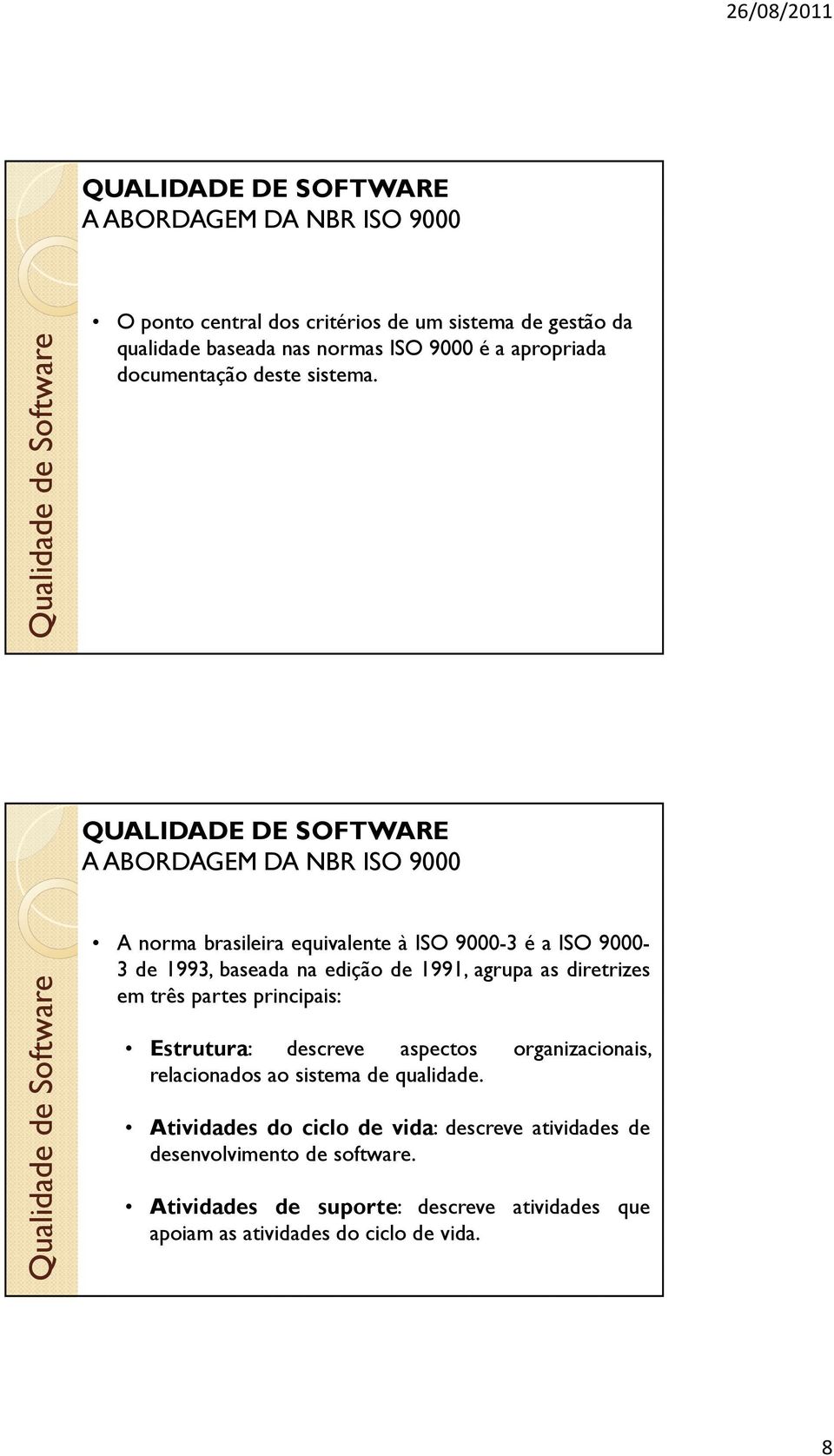 A norma brasileira equivalente à ISO 9000-3 é a ISO 9000-3 de 1993, baseada na edição de 1991, agrupa as diretrizes em três partes