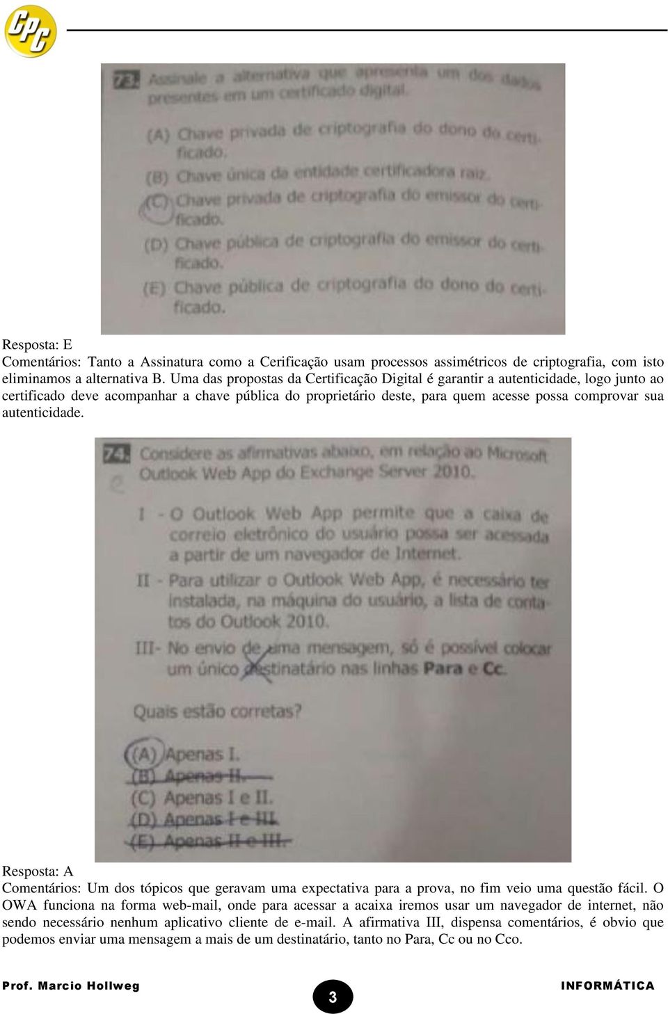 autenticidade. Resposta: A Comentários: Um dos tópicos que geravam uma expectativa para a prova, no fim veio uma questão fácil.