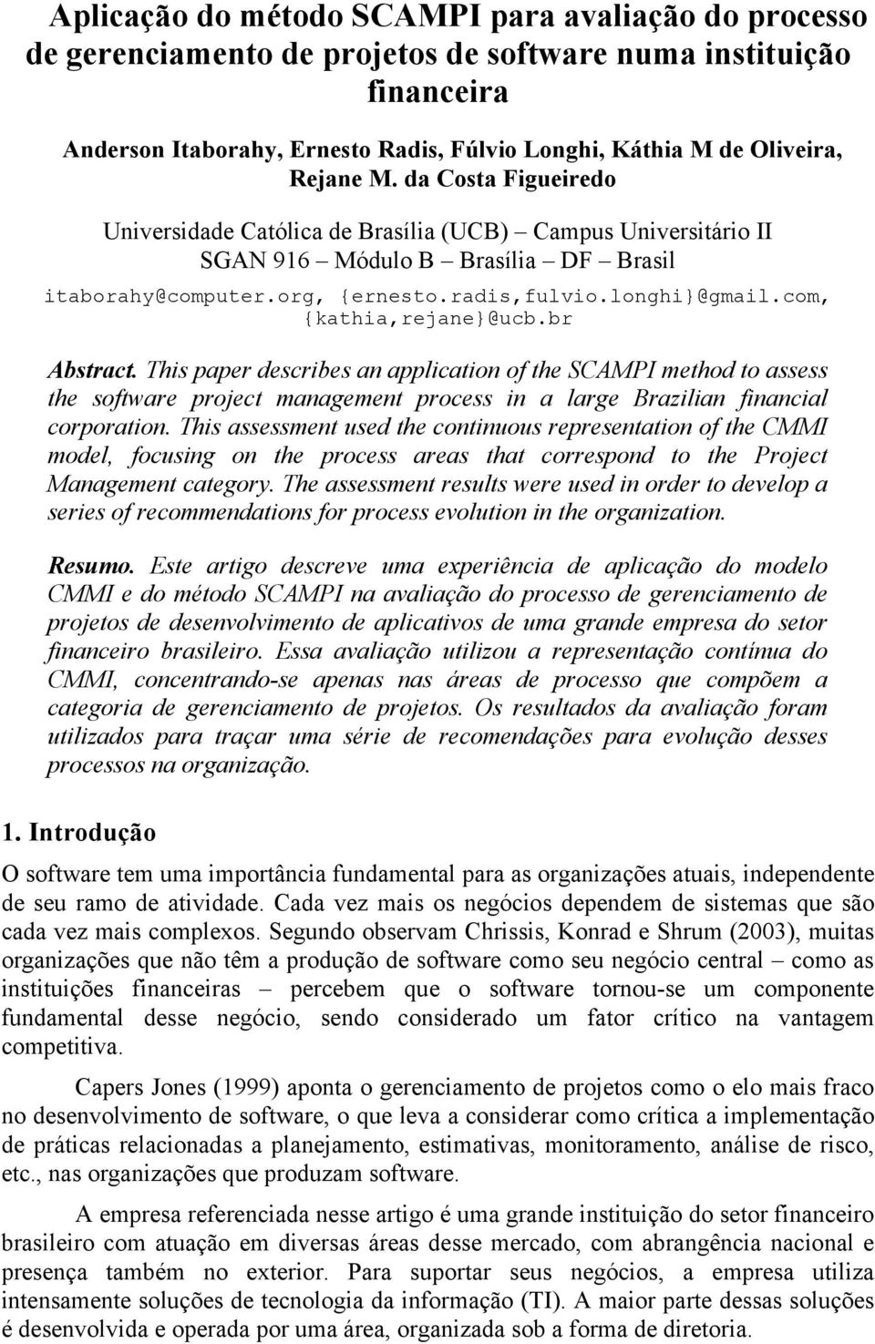 com, {kathia,rejane}@ucb.br Abstract. This paper describes an application of the SCAMPI method to assess the software project management process in a large Brazilian financial corporation.