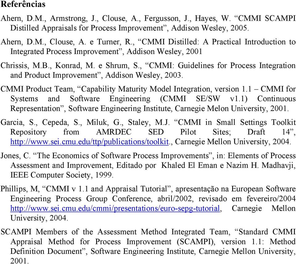 , CMMI: Guidelines for Process Integration and Product Improvement, Addison Wesley, 2003. CMMI Product Team, Capability Maturity Model Integration, version 1.
