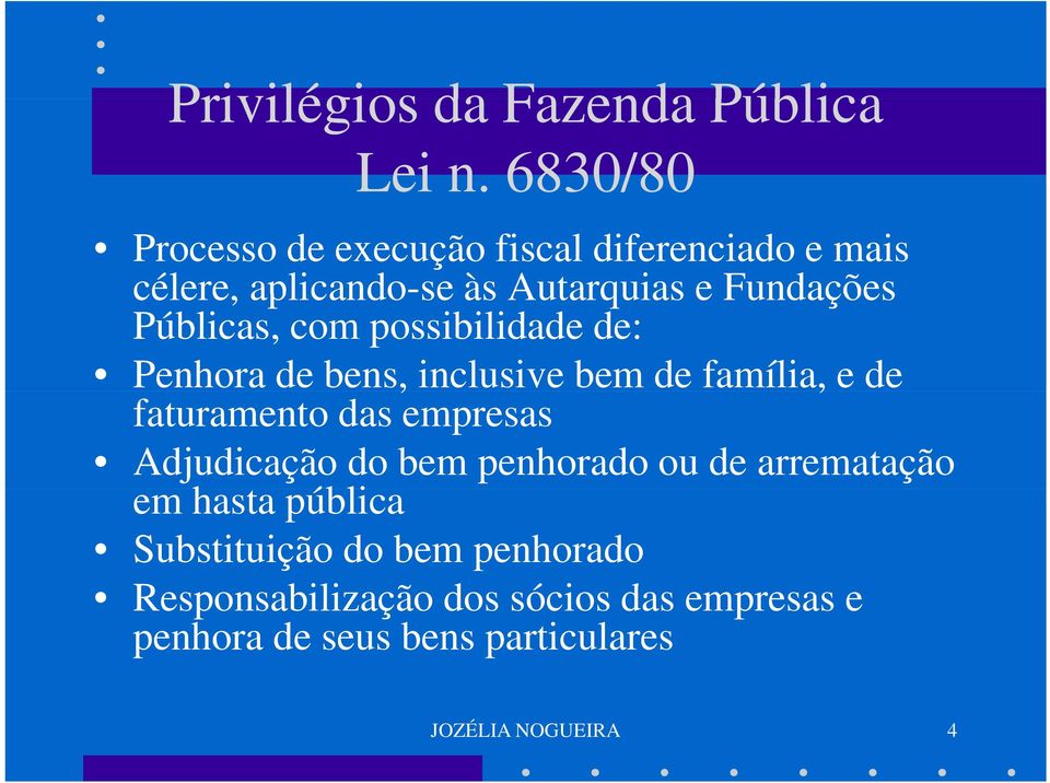 Públicas, com possibilidade de: Penhora de bens, inclusive bem de família, e de faturamento das empresas