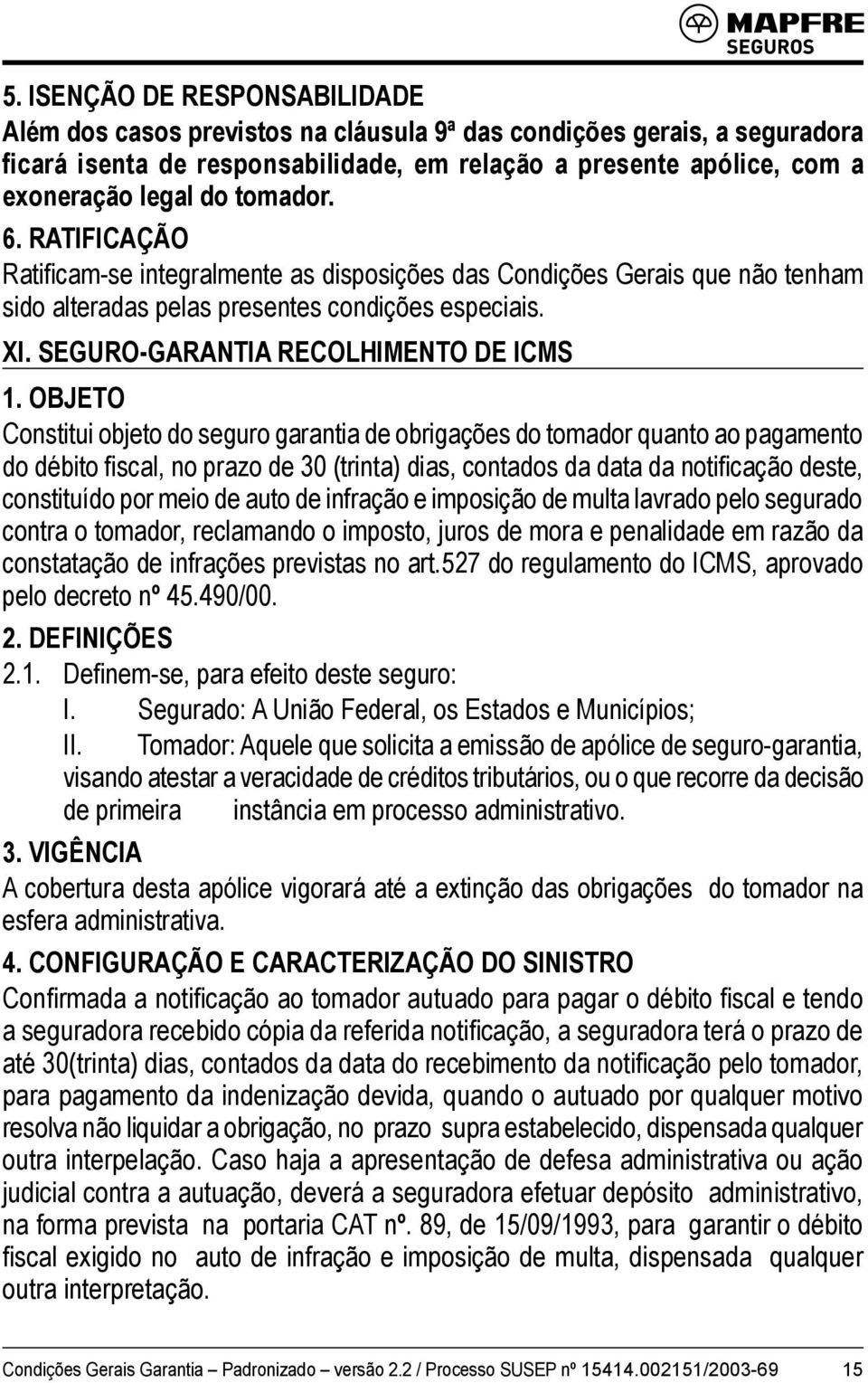 SEGURO-GARANTIA RECOLHIMENTO DE ICMS Constitui objeto do seguro garantia de obrigações do tomador quanto ao pagamento do débito fiscal, no prazo de 30 (trinta) dias, contados da data da notificação