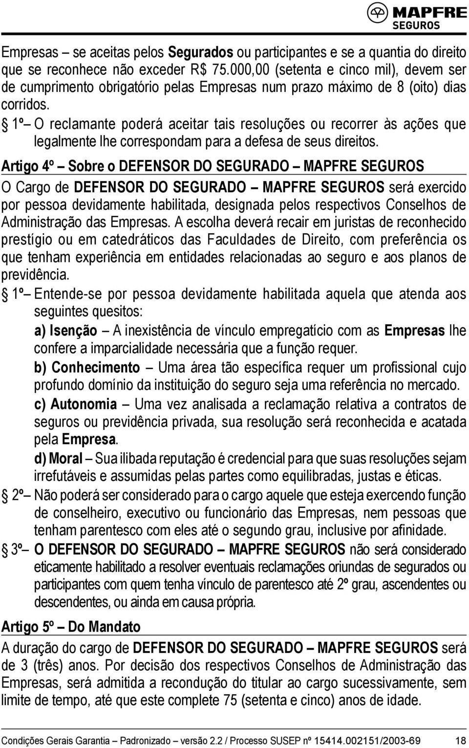 1º O reclamante poderá aceitar tais resoluções ou recorrer às ações que legalmente lhe correspondam para a defesa de seus direitos.