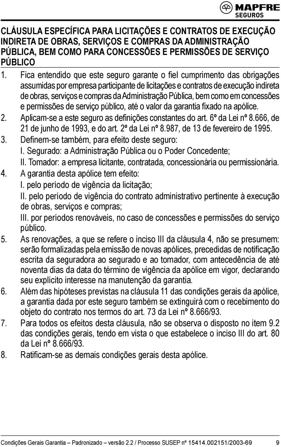 Administração Pública, bem como em concessões e permissões de serviço público, até o valor da garantia fixado na apólice. 2. Aplicam-se a este seguro as definições constantes do art. 6º da Lei nº 8.