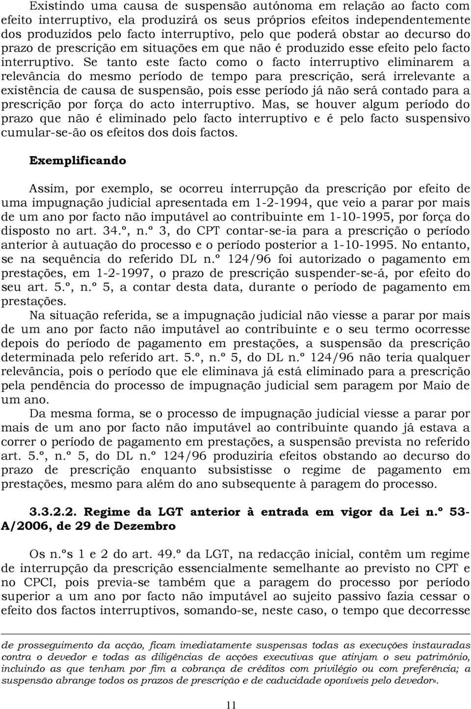 Se tanto este facto como o facto interruptivo eliminarem a relevância do mesmo período de tempo para prescrição, será irrelevante a existência de causa de suspensão, pois esse período já não será