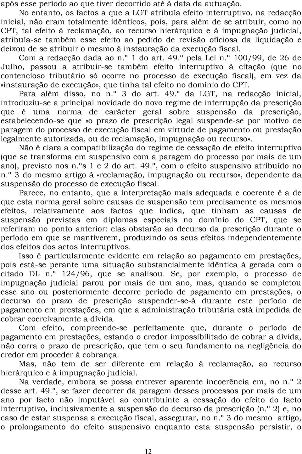 hierárquico e à impugnação judicial, atribuía se também esse efeito ao pedido de revisão oficiosa da liquidação e deixou de se atribuir o mesmo à instauração da execução fiscal.