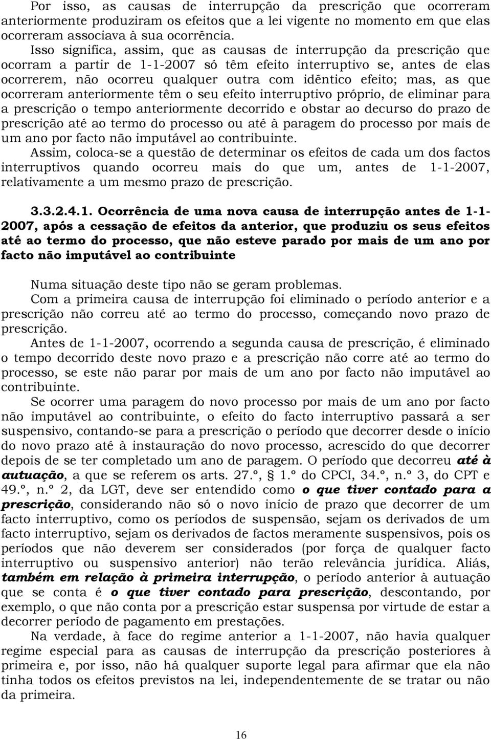 efeito; mas, as que ocorreram anteriormente têm o seu efeito interruptivo próprio, de eliminar para a prescrição o tempo anteriormente decorrido e obstar ao decurso do prazo de prescrição até ao