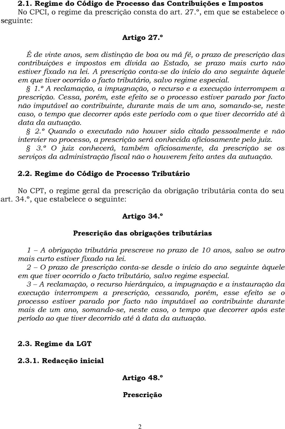 A prescrição conta se do início do ano seguinte àquele em que tiver ocorrido o facto tributário, salvo regime especial. 1.º A reclamação, a impugnação, o recurso e a execução interrompem a prescrição.