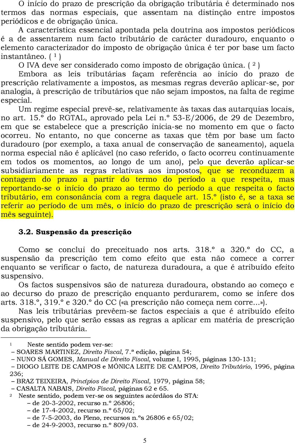 única é ter por base um facto instantâneo. ( 1 ) O IVA deve ser considerado como imposto de obrigação única.